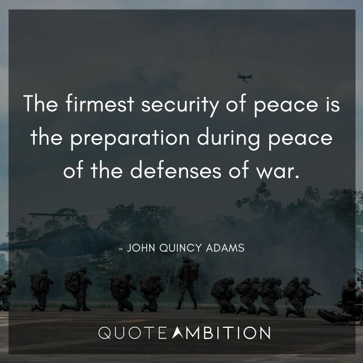 John Quincy Adams Quotes - The firmest security of peace is the preparation during peace of the defenses of war.