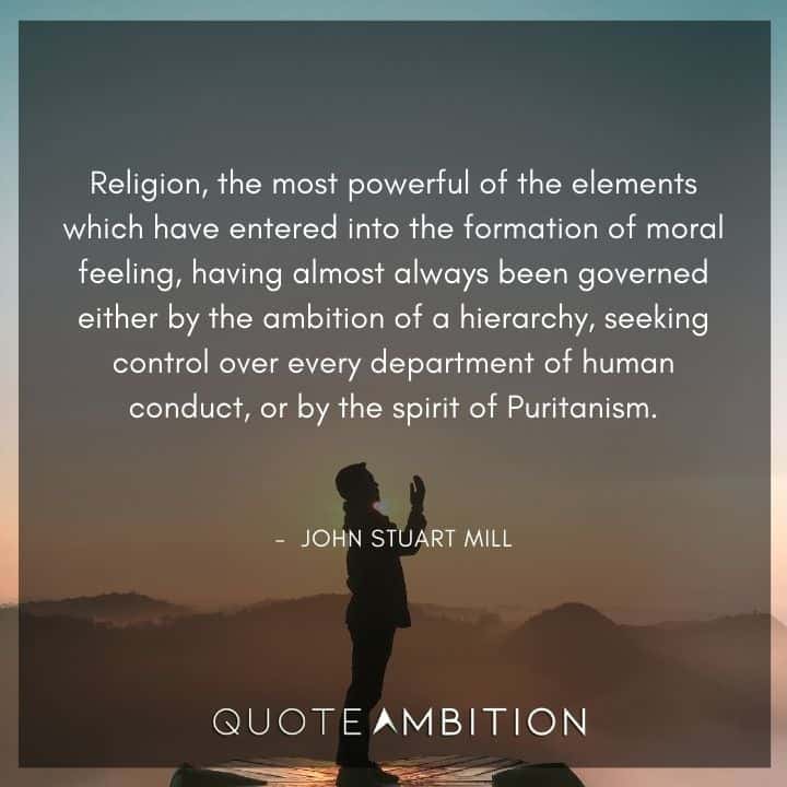 John Stuart Mill Quote - Religion, the most powerful of the elements which have entered into the formation of moral feeling.