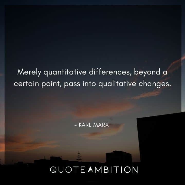 Karl Marx Quote - Merely quantitative differences, beyond a certain point, pass into qualitative changes.