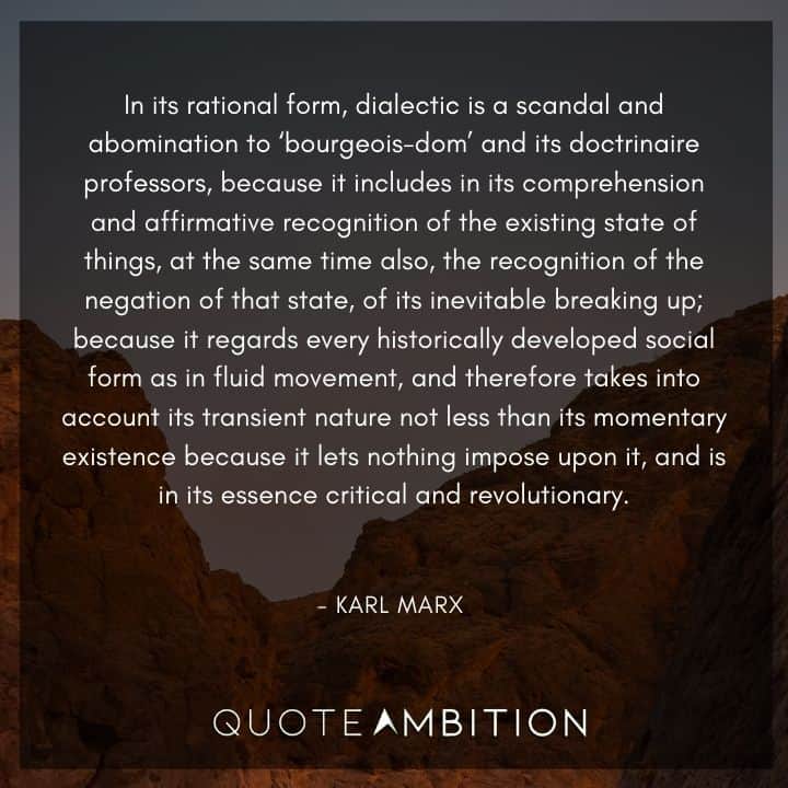 Karl Marx Quote - In its rational form, dialectic is a scandal and abomination to 'bourgeois-dom' and its doctrinaire professors.