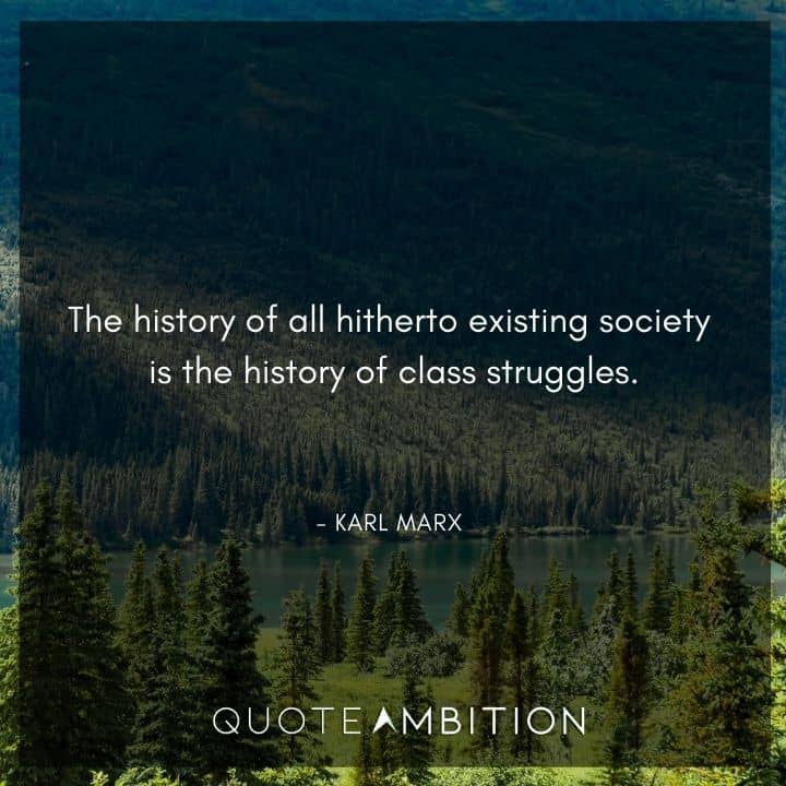 Karl Marx Quote - The history of all hitherto existing society is the history of class struggles.