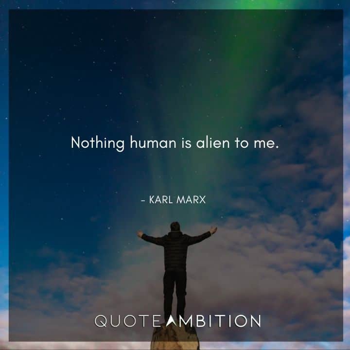Karl Marx Quote - Nothing human is alien to me.