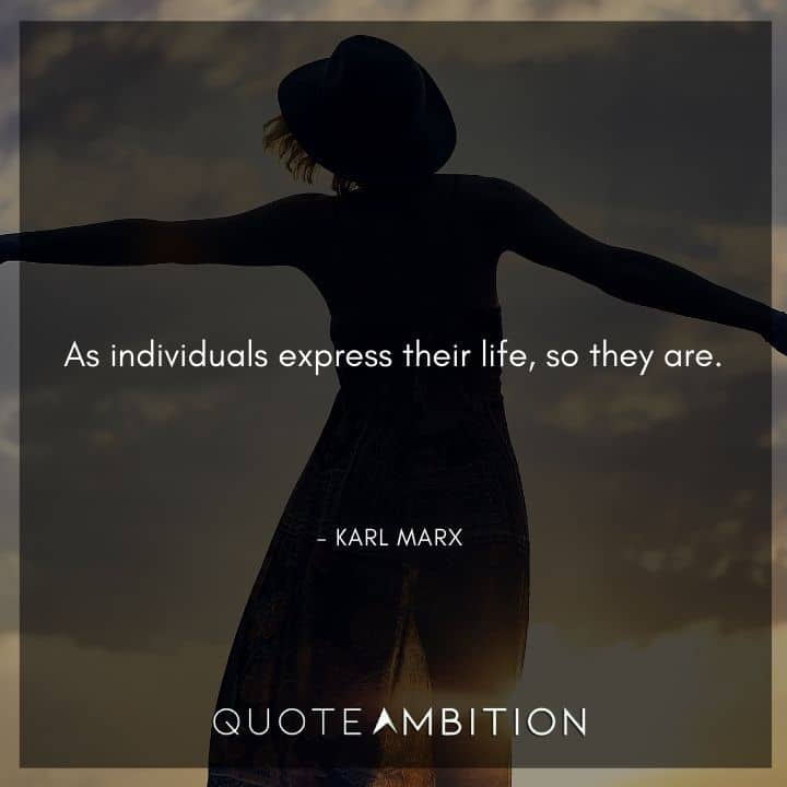 Karl Marx Quote - As individuals express their life, so they are.