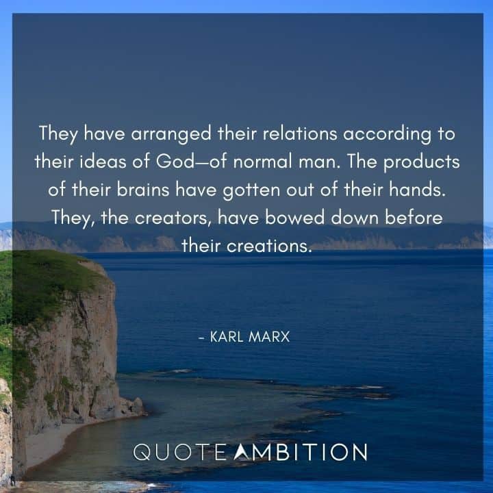 Karl Marx Quote - They have arranged their relations according to their ideas of God - of normal man.