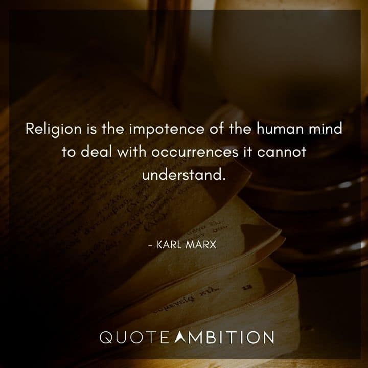 Karl Marx Quote - Religion is the impotence of the human mind to deal with occurrences it cannot understand.