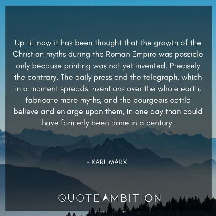 Karl Marx Quote - Up till now it has been thought that the growth of the Christian myths during the Roman Empire was possible only because printing was not yet invented.