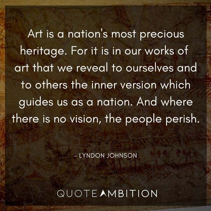 Lyndon B. Johnson Quotes - Art is a nation's most precious heritage.