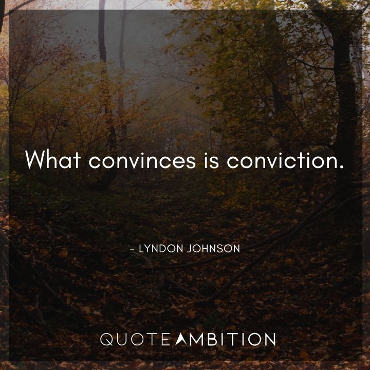 Lyndon B. Johnson Quotes - What convinces is conviction.