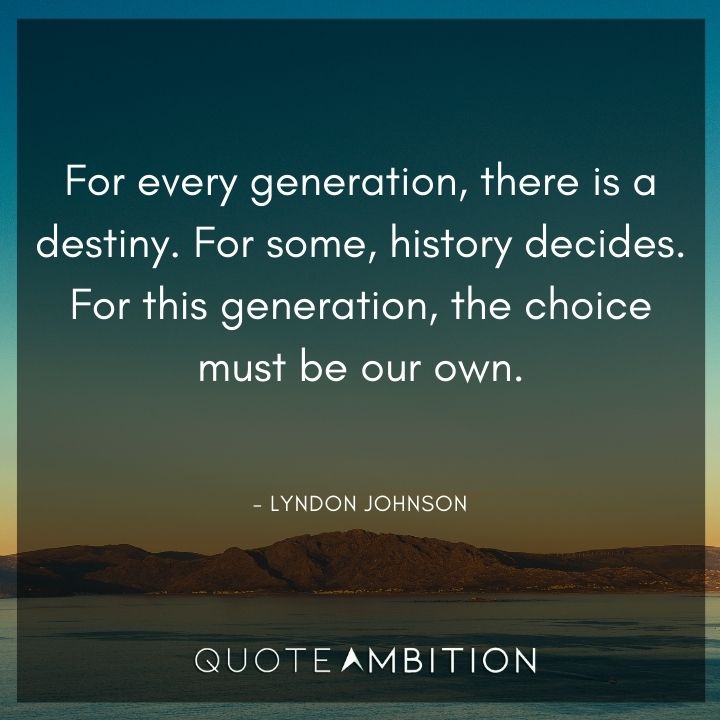 Lyndon B. Johnson Quotes - For every generation, there is a destiny.