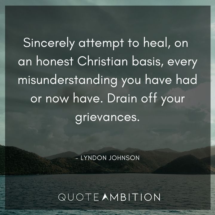 Lyndon B. Johnson Quotes - Sincerely attempt to heal, on an honest Christian basis, every misunderstanding you have had or now have.