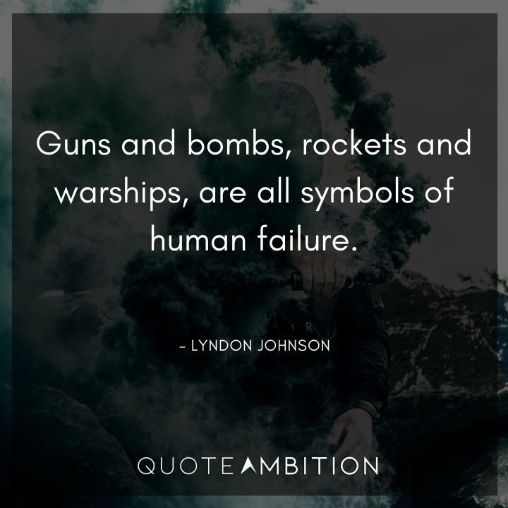Lyndon B. Johnson Quotes - Guns and bombs, rockets and warships, are all symbols of human failure.