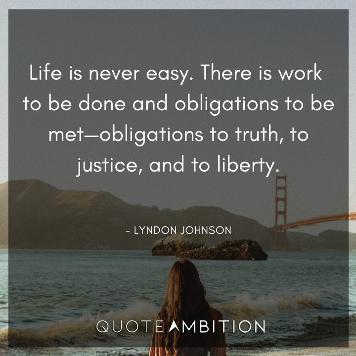 Lyndon B. Johnson Quotes - Life is never easy. There is work to be done and obligations to be met.
