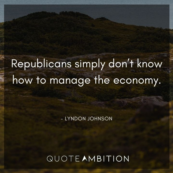 Lyndon B. Johnson Quotes - Republicans simply don't know how to manage the economy.
