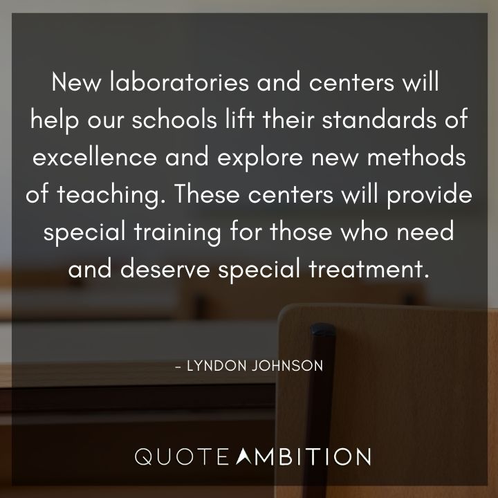 Lyndon B. Johnson Quotes - New laboratories and centers will help our schools lift their standards of excellence and explore new methods of teaching.