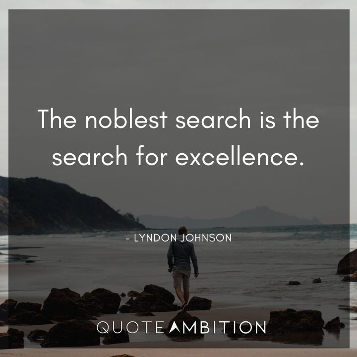 Lyndon B. Johnson Quotes - The noblest search is the search for excellence.