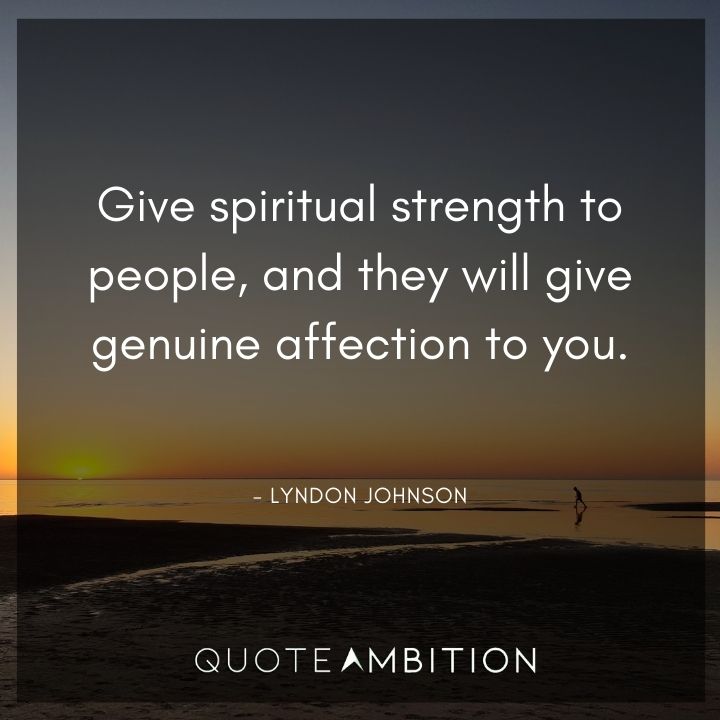 Lyndon B. Johnson Quotes - Give spiritual strength to people, and they will give genuine affection to you.