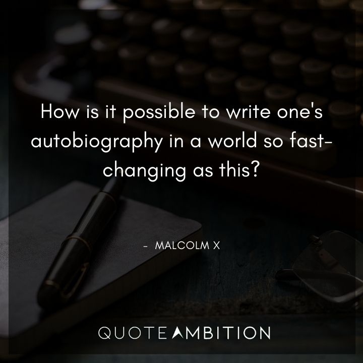 Malcolm X Quotes on Writing an Autobiography