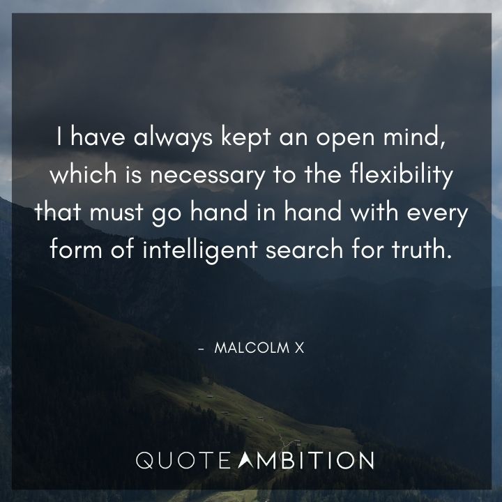 Malcolm X Quotes - I have always kept an open mind.