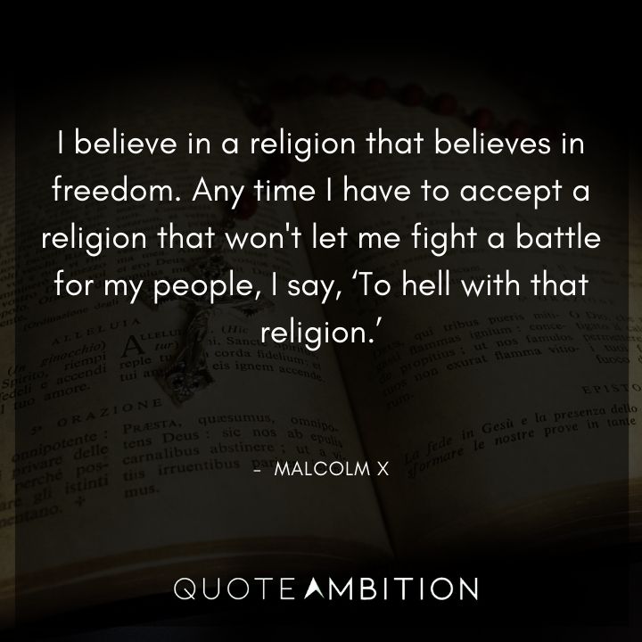 Malcolm X Quotes - I believe in a religion that believes in freedom.