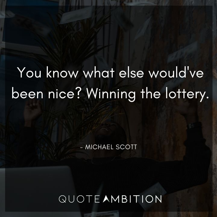 Michael Scott Quotes - You know what else would've been nice? Winning the lottery.