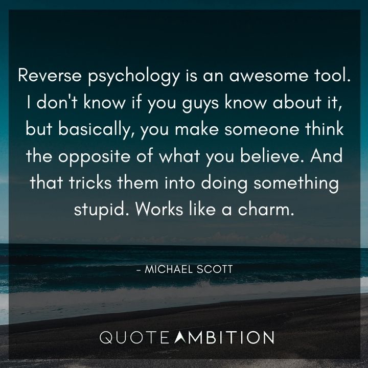 Michael Scott Quotes - Reverse psychology is an awesome tool.