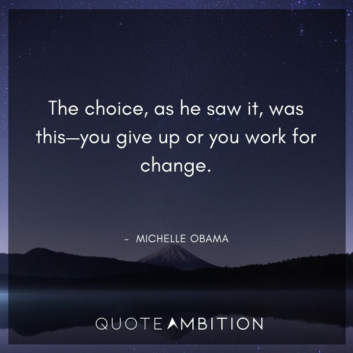 Michelle Obama Quotes - You give up or you work for change.