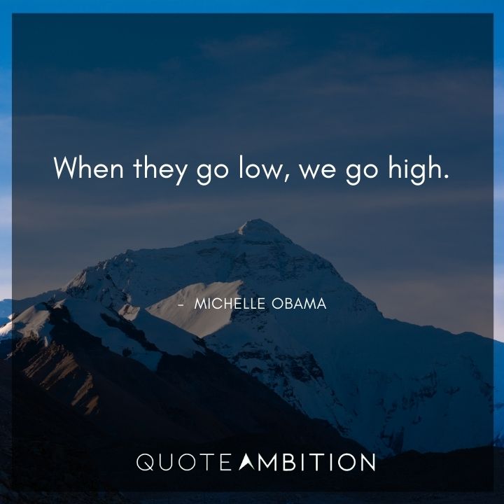 Michelle Obama Quotes - When they go low, we go high.