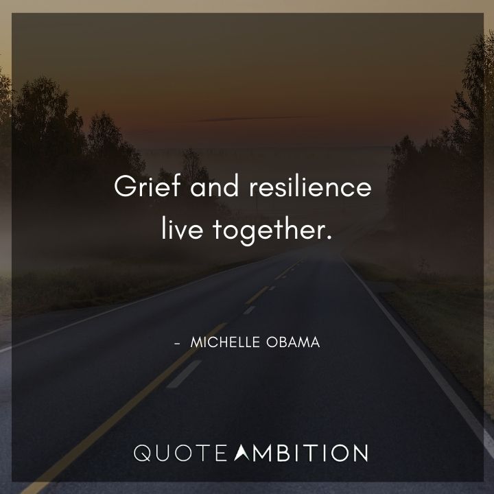 Michelle Obama Quotes - Grief and resilience live together.