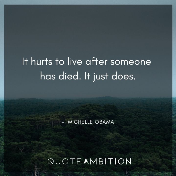 Michelle Obama Quotes - It hurts to live after someone has died.
