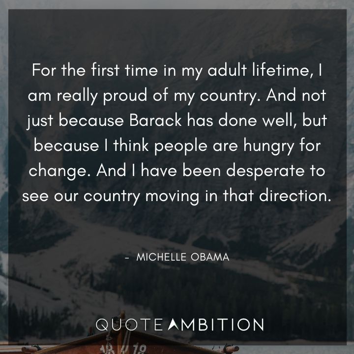 Michelle Obama Quotes - For the first time in my adult lifetime, I am really proud of my country.