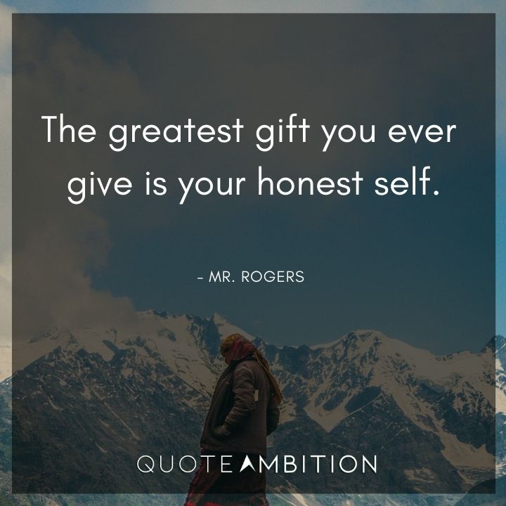 Mr. Rogers Quotes - The greatest gift you ever give is your honest self.