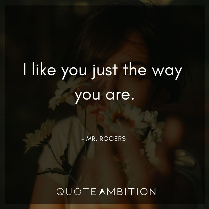 Mr. Rogers Quotes - I like you just the way you are.