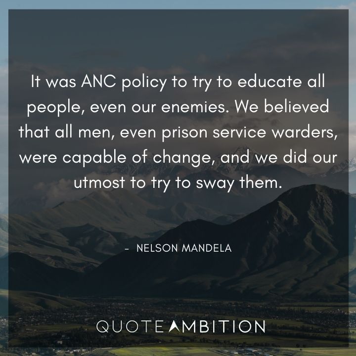 Nelson Mandela Quotes - Try to educate all people, even our enemies.