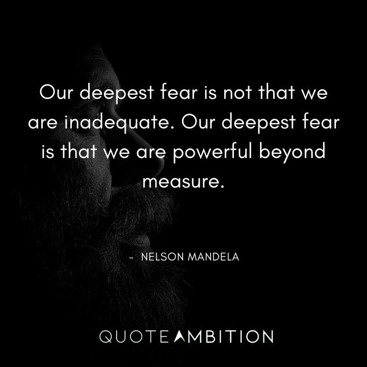 Nelson Mandela Quotes - Our deepest fear is that we are powerful beyond measure.