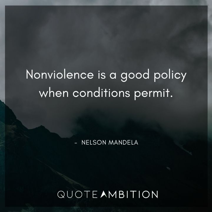 Nelson Mandela Quotes - Nonviolence is a good policy when conditions permit.