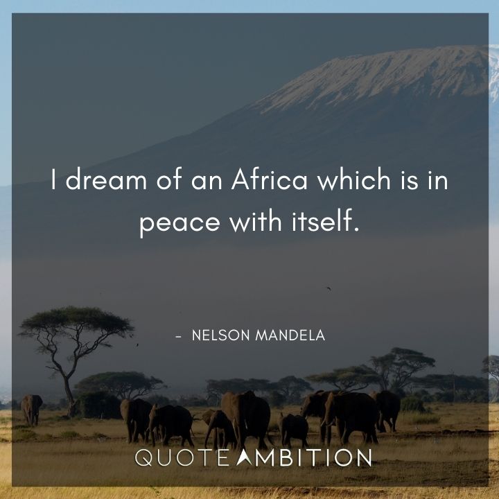 Nelson Mandela Quotes - I dream of an Africa which is in peace with itself.