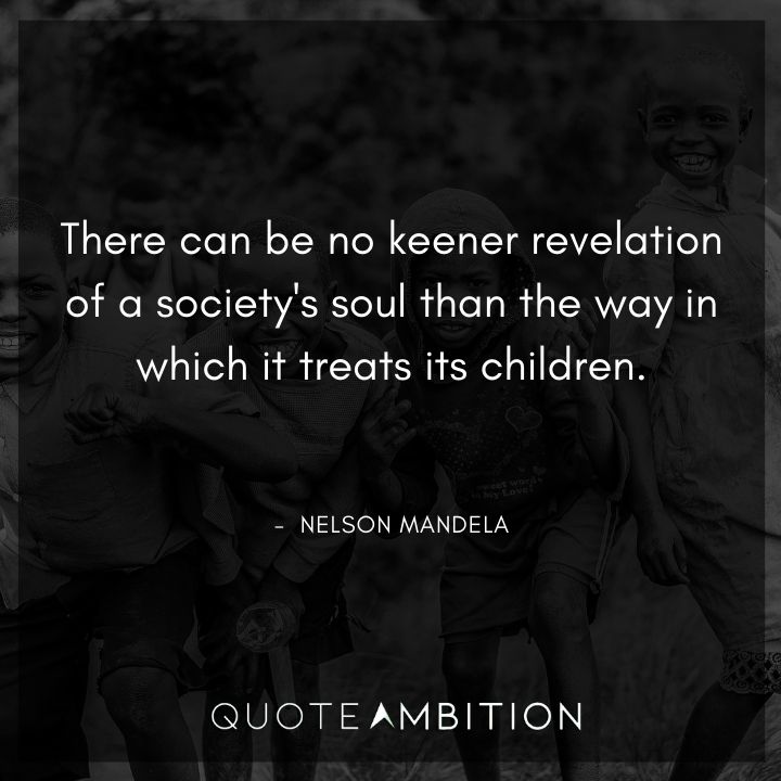 Nelson Mandela Quotes - There can be no keener revelation of a society's soul than the way in which it treats its children.