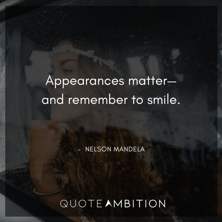 Nelson Mandela Quotes - Appearances matter and remember to smile.