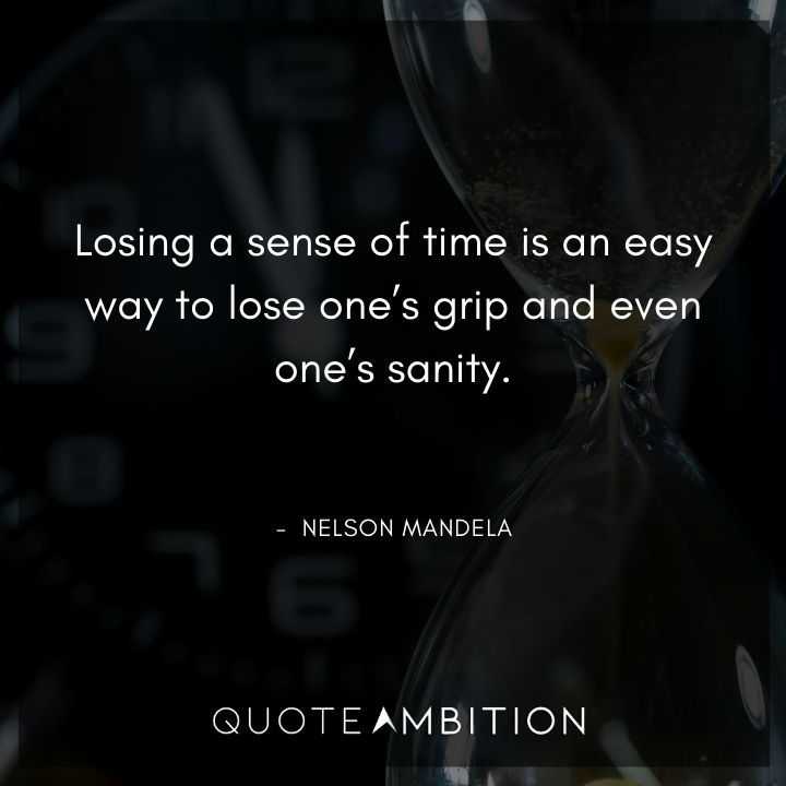 Nelson Mandela Quotes - Losing a sense of time is an easy way to lose one's grip.