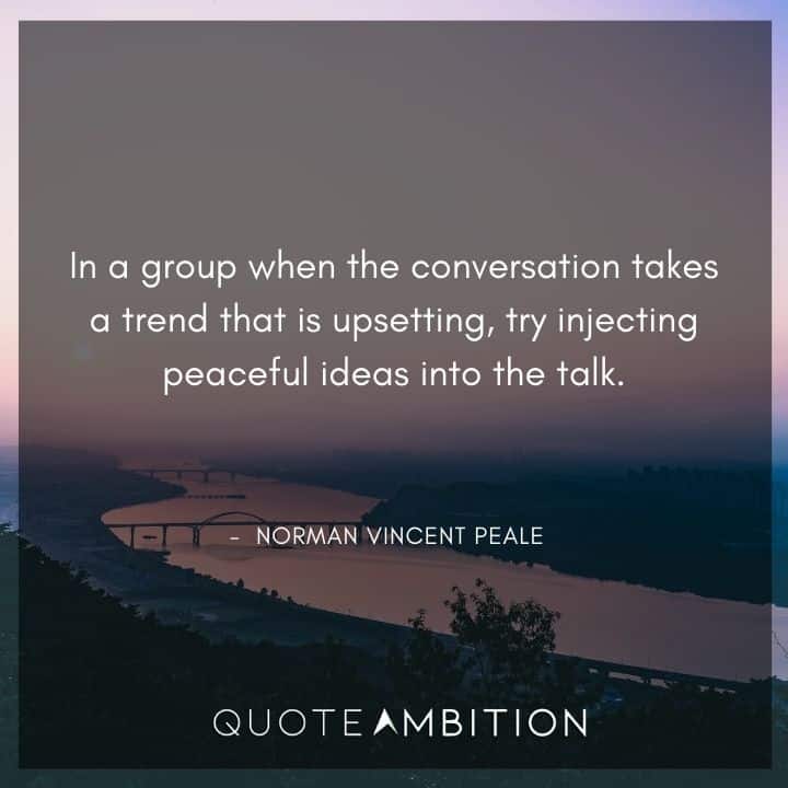Norman Vincent Peale Quotes - In a group when the conversation takes a trend that is upsetting.