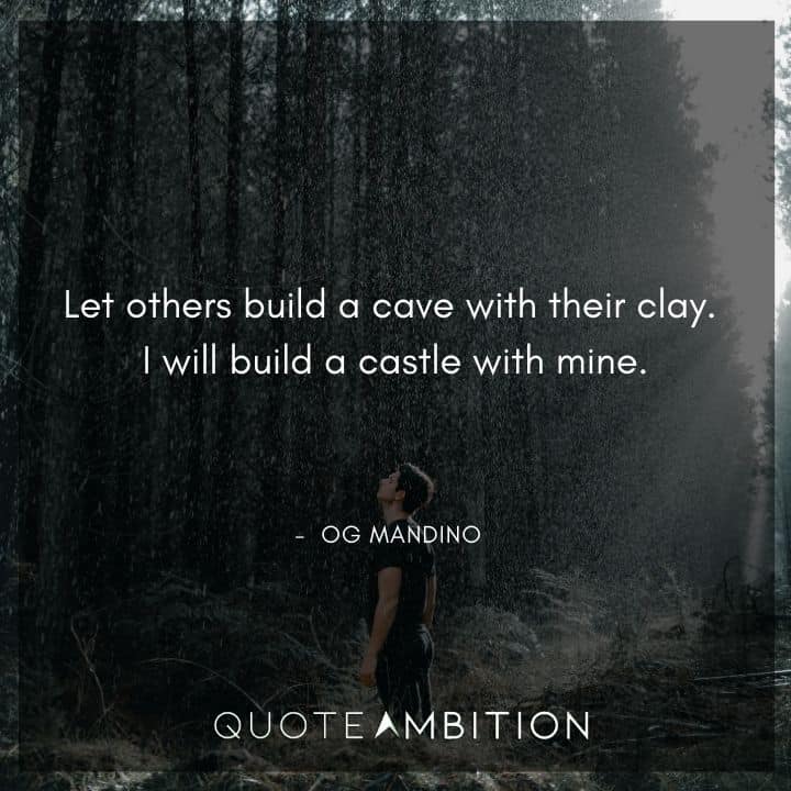 Og Mandino Quotes - Let others build a cave with their clay.