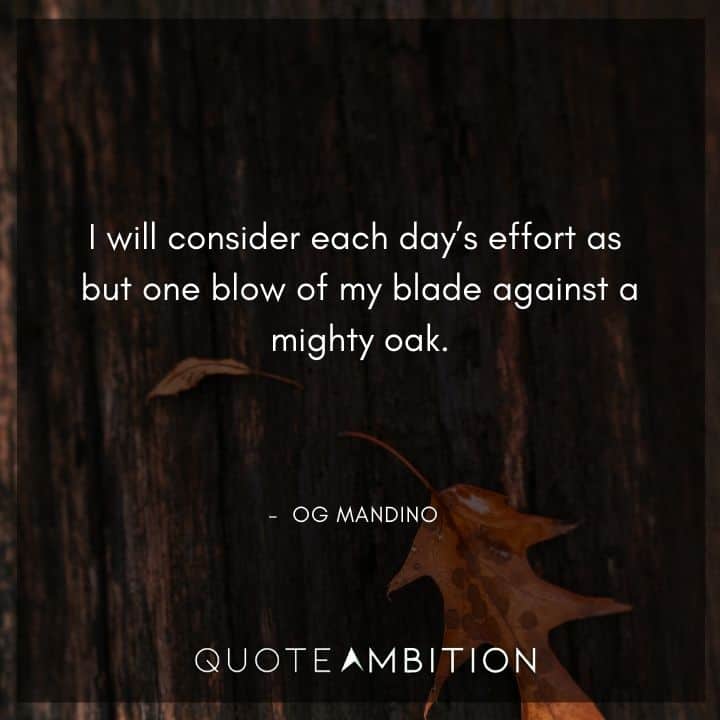 Og Mandino Quotes - I will consider each day's effort as but one blow of my blade against a mighty oak.