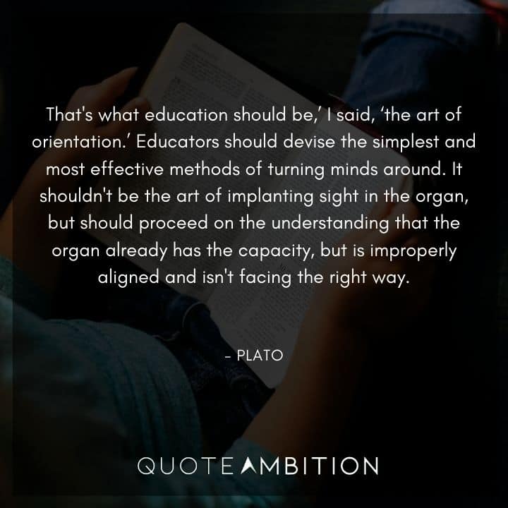 Plato Quote - 'That's what education should be,' I said, 'the art of orientation.'