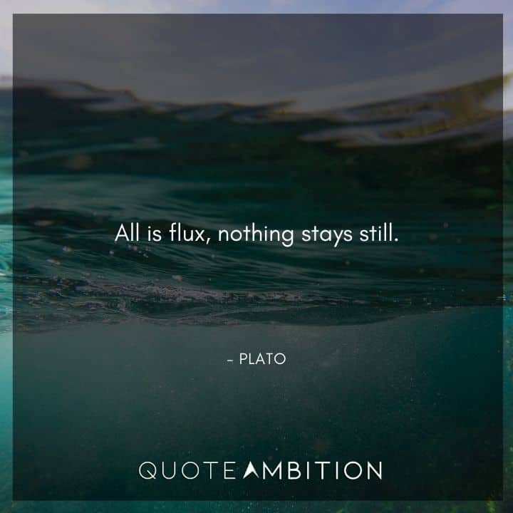 Plato Quote - All is flux, nothing stays still.