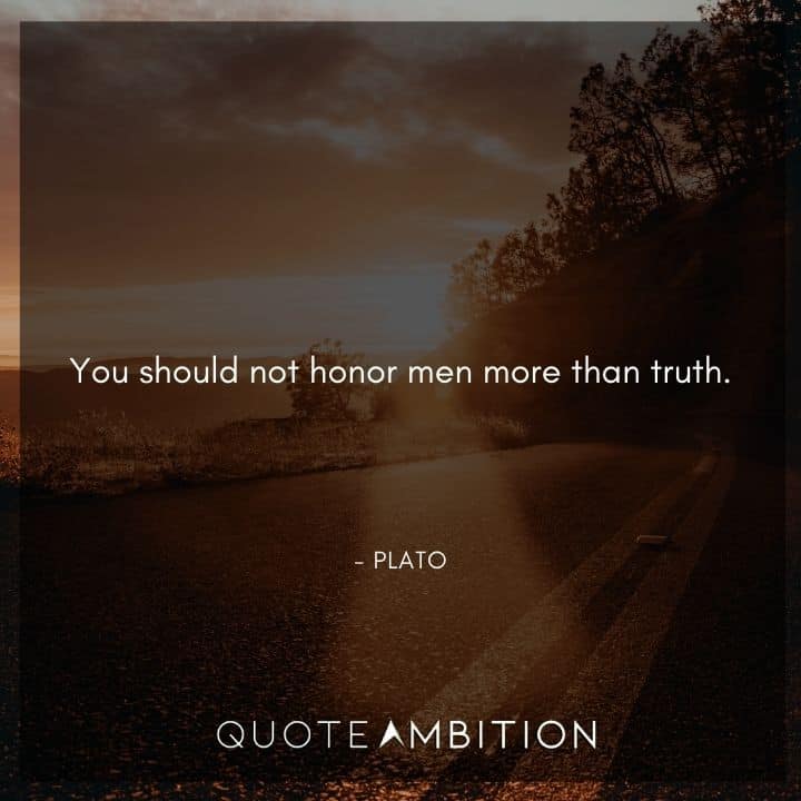 Plato Quote - You should not honor men more than truth.