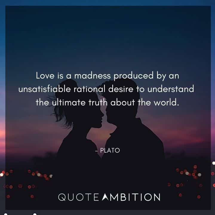 Plato quote - Love is a madness.