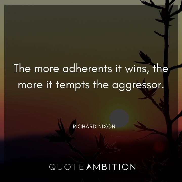 Richard Nixon Quotes - The more adherents it wins, the more it tempts the aggressor.