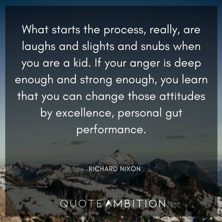 Richard Nixon Quotes - What starts the process, really, are laughs and slights and snubs when you are a kid.