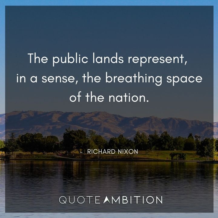 Richard Nixon Quotes - The public lands represent, in a sense, the breathing space of the nation.