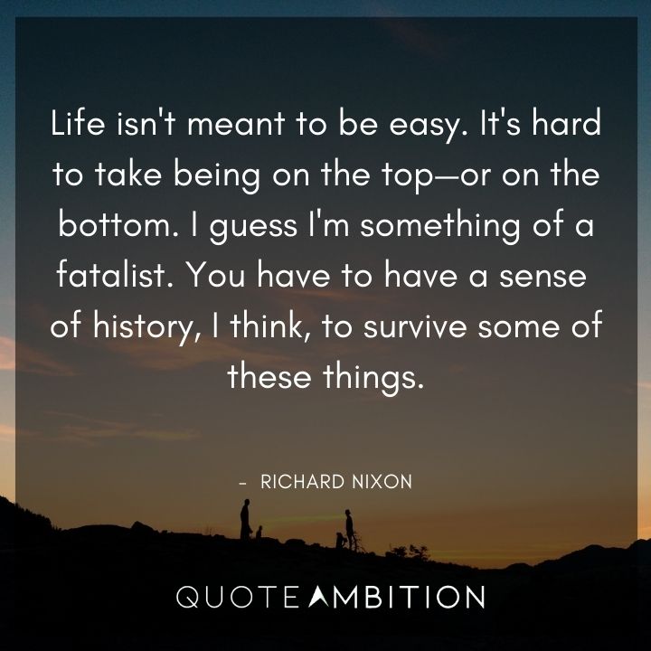 Richard Nixon Quotes - Life isn't meant to be easy.